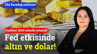 Fed Etkisinde Altın ve Dolar Cazibesi 2024 Yılında Artacak  Eda Karadağ [upl. by Rayshell]