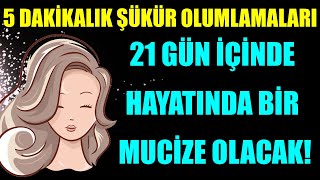 5 DAKİKALIK ŞÜKÜR OLUMLAMALARI 21 GÜN İÇİNDE HAYATINDA BİR MUCİZE OLACAK [upl. by Awad773]