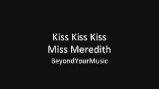 Kiss Kiss Kiss  Miss Meredith [upl. by Sandeep]