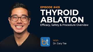 Thyroid Radiofrequency Ablation RFA Procedure Overview w Dr Gary Tse  BackTable Podcast Ep 415 [upl. by Conchita830]