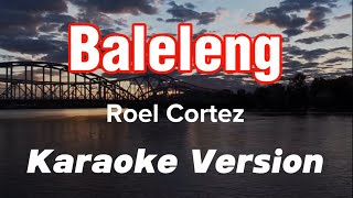 BALELENG  ROEL CORTEZ  KARAOKE VERSION [upl. by Nnaira]