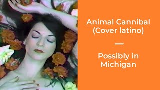 Animal Cannibal  Possibly in Michigan cover español [upl. by Olpe]