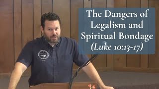 The Dangers of Legalism and Spiritual Bondage Luke 101317 [upl. by Einalam]