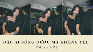 TÔI LÀ AI 9  ĐÂU AI SỐNG ĐƯỢC MÀ KHÔNG YÊU [upl. by Mindy]