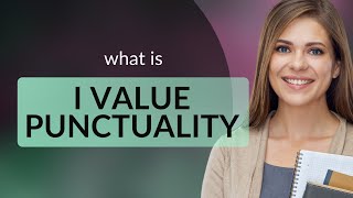 Understanding the Phrase quotI Value Punctualityquot [upl. by Amlus511]