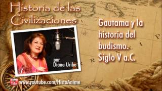 07 Gautama y la historia del budismo Siglo V aC Historia de las Civilizaciones Diana Uribe [upl. by Ikin]