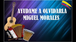 AYUDAME A OLVIDARLA MIGUEL MORALES LETRAS DE CANCIONES VALLENATAS [upl. by Eylloh]