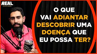 O QUE VAI ADIANTAR DESCOBRIR UMA DOENÇA QUE EU POSSA TER  Real Podcast [upl. by Aihsyn]