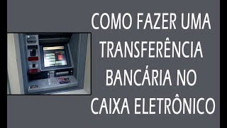 Como fazer uma transferência bancária no caixa eletrônico [upl. by Wichman282]