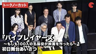 バイプレイヤーズ集結！映画『バイプレイヤーズ～もしも100人の名脇役が映画を作ったら～』初日舞台あいさつ【トークノーカット】 [upl. by Nereids]