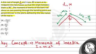 A thin rod of length \L\ and mass \M\ is bent at its midpoint into two halves so that the an [upl. by Namharludba]