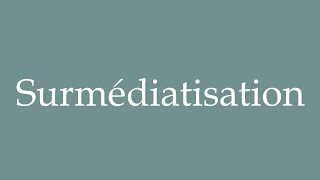 How to Pronounce Surmédiatisation Overmediatization Correctly in French [upl. by Ciryl]