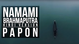 Papon  Namami Brahmaputra  Theme Song Hindi Version [upl. by Sachiko]