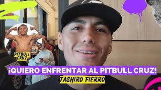 TASHIRO FIERRO QUIERO ENFRENTAR AL PITBULL CRUZ [upl. by Thurman]