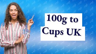 What is 100g in cups UK [upl. by Eened45]