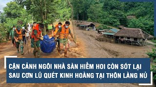 Cận cảnh ngôi nhà sàn hiếm hoi còn sót lại sau cơn lũ quét kinh hoàng tại thôn Làng Nủ [upl. by Xonk]