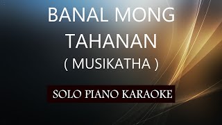 BANAL MONG TAHANAN  MUSIKATHA  PH KARAOKE PIANO by REQUEST COVERCY [upl. by Eiramlehcar]