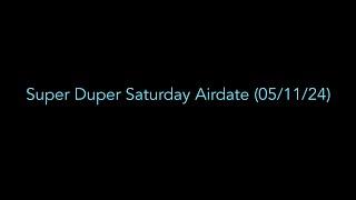 Super Duper Saturday Airdate 051124 [upl. by Ynetsed937]