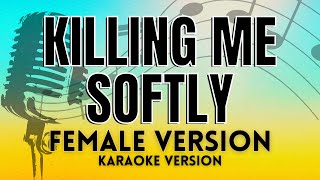 Killing Me Softly  Female Version KARAOKE VERSION WITH LYRICS [upl. by Tamas]