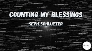 Counting My Blessings Lyrics  Seph Schlueter [upl. by Prisca]