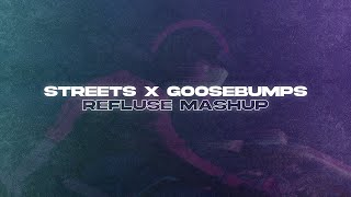 Streets x Goosebumps refluse mashup [upl. by Akeimahs734]