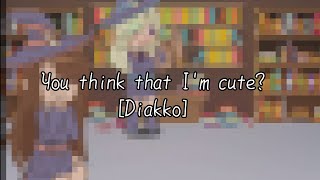 ★You think that Im cute Diakko [upl. by Eedrahc]