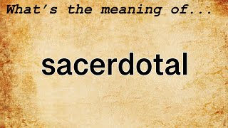 Sacerdotal Meaning  Definition of Sacerdotal [upl. by Mallina]