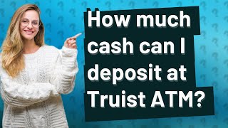 How much cash can I deposit at Truist ATM [upl. by Gamages789]