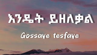 ጎሳዬ ተስፋዬ  እንዴት ይዘለቃል  Gossaye Tesfaye Endet Yizelekal Ethiopian music lyrics video [upl. by Chlores223]