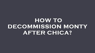 How to decommission monty after chica [upl. by Ihtraa]