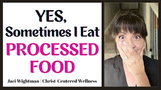 Yes Sometimes I Eat Processed Food  Christian  Health amp Wellness [upl. by Acino]