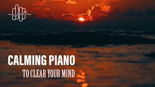 Calming Piano To Clear Your Mind [upl. by Nolak899]