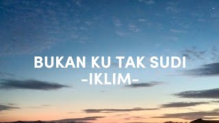 BUKAN KU TAK SUDI LIRIK  IKLIM [upl. by Proudlove855]