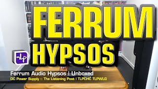 Ferrum Audio Hypsos Hybrid DC Power Supply  The Listening Post  TLPCHC TLPWLG [upl. by Dadinirt]