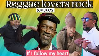 NEW REGGAE LOVERS ROCK MIX MAY 2022 IF I Follow My Heart Rad Dixon Beres Hammond Turbulence DJMURRAY [upl. by Gere508]