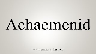 How To Say Achaemenid [upl. by Warrenne522]