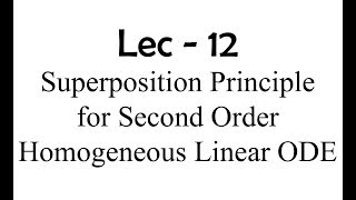 Lec  12 Superposition Principle for Second Order Homogeneous Linear ODE [upl. by Palestine]