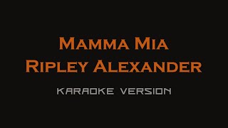 ripley alexander  Mamma Mia Karaoke Version [upl. by Kester13]