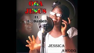 OGA JESUS By Miss Jessica Awodo Ft E  DANIELS [upl. by Brownson540]