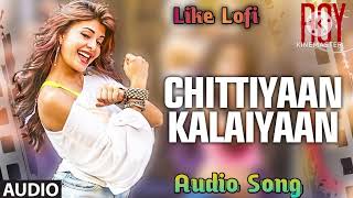 Chittiyaan Kalaiyaan  Roy   Most viewed song on YouTube  Jacqueline  Like Lofi [upl. by Keg]