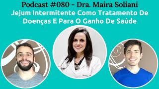 Podcast 080  Jejum Intermitente Para Ganhar Saúde E Tratar Doenças Com A Dra Maíra Soliani [upl. by Antonino]