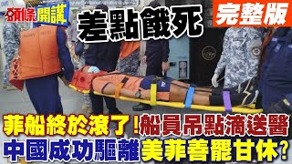 菲9701艦終於滾了  船員餓壞吊點滴送醫中國海警大獲全勝美菲就此善罷甘休【頭條開講】完整版 頭條開講HeadlinesTalk [upl. by Etnahs]