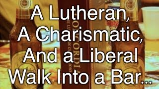 A Lutheran A Charismatic and A Liberal Walk Into a Bar [upl. by Rovit]