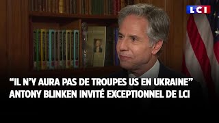 quotPas de troupes US en Ukrainequot  Antony Blinken invité exceptionnel de LCI [upl. by Gibby363]