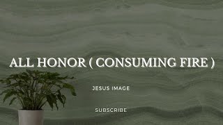 All Honor  Consuming Fire  Jesus Image  Lyrics [upl. by Slinkman]