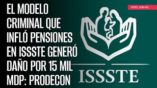 El modelo criminal que infló pensiones en ISSSTE generó daño por 15 mil mdp Prodecon [upl. by Odoric]