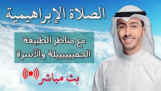 الصلاة الابراهيمية مكررة يوم الجمعة مع مناظر الطبيعة الجميلة والاسرة بصوت مريح بث مباشر بدر النفيس [upl. by Sausa317]