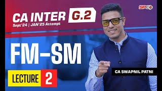 CA Inter FM  SM Lecture  2 By CA Swapnil Patni  Group 2  CA Intermediate For Sep 24Jan 25  SPC [upl. by Marriott]