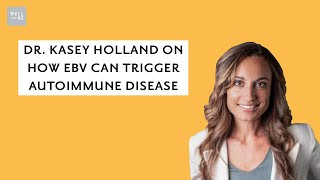 Dr Kasey Holland On How EBV Can Trigger Autoimmune Disease [upl. by Simpkins323]