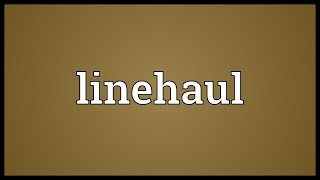 Linehaul Meaning [upl. by Elocin192]